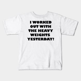 I Worked Out With Heavy Weights Yesterday Kids T-Shirt